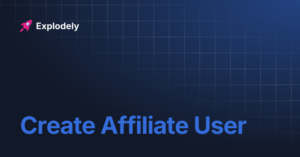 Create Affiliate User | Explodely